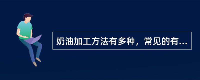 奶油加工方法有多种，常见的有：打发奶油、（）、直接使用和加热加油等。