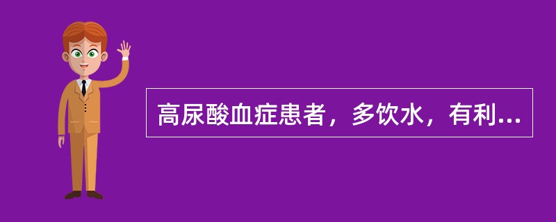 高尿酸血症患者，多饮水，有利于（）。