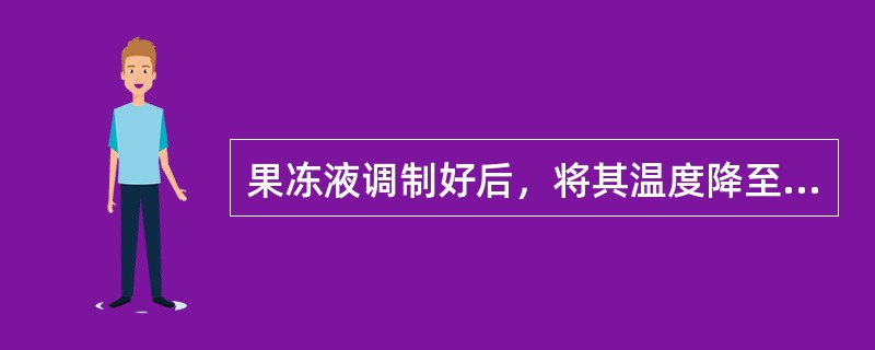 果冻液调制好后，将其温度降至室温，然后放到（）。