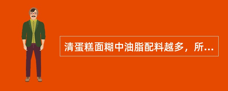 清蛋糕面糊中油脂配料越多，所需的烘烤温度就越低，时间也就越长。