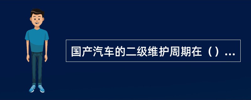 国产汽车的二级维护周期在（）范围。