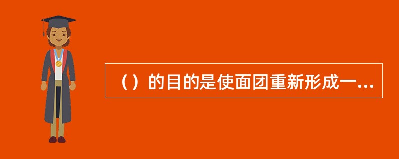 （）的目的是使面团重新形成一层薄的表皮，以包住面团内继续产出的二氧化碳，有利于下