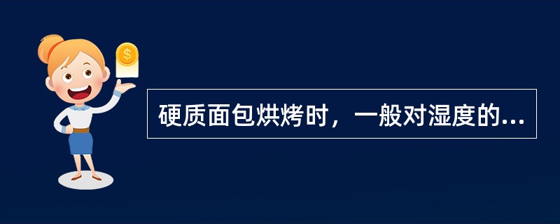 硬质面包烘烤时，一般对湿度的要求较简单，正常烤箱内的湿度已能满足硬质面包的需要。