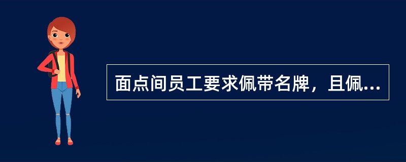 面点间员工要求佩带名牌，且佩带配置要明显。