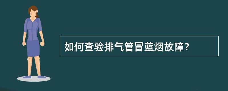 如何查验排气管冒蓝烟故障？