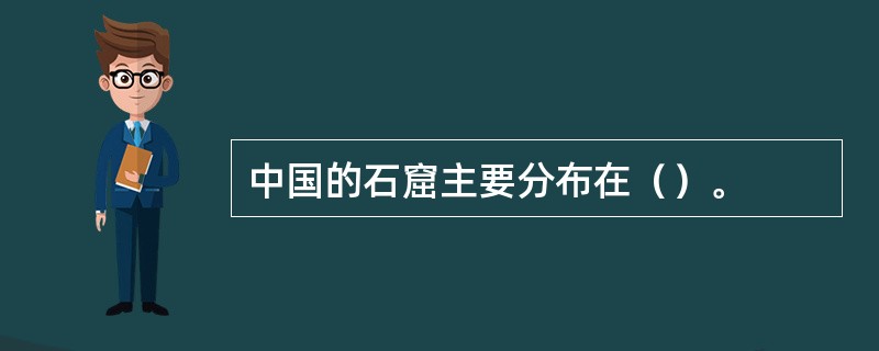 中国的石窟主要分布在（）。