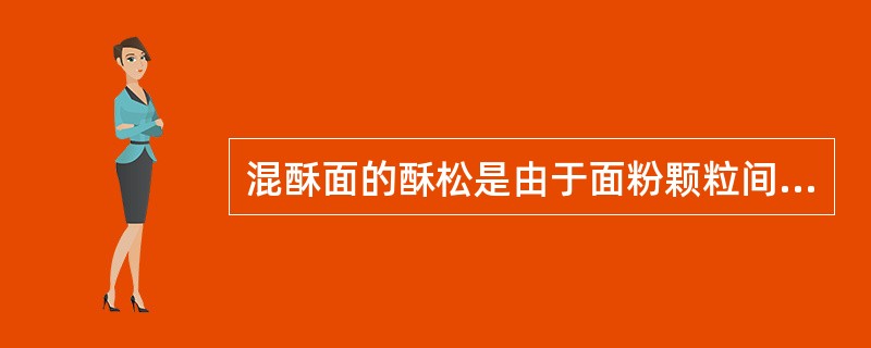 混酥面的酥松是由于面粉颗粒间形成油脂膜，不能形成面筋网络，这种面坯随着不断摩擦，