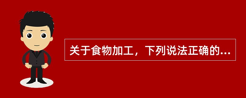 关于食物加工，下列说法正确的是（）。