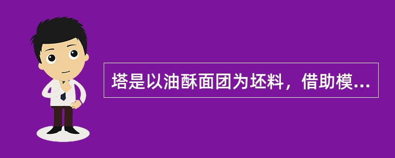 塔是以油酥面团为坯料，借助模具，通过制坯、烘烤、装饰等工艺制成的内盛水果或馅料的