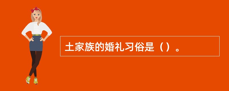 土家族的婚礼习俗是（）。