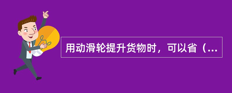 用动滑轮提升货物时，可以省（）的力。