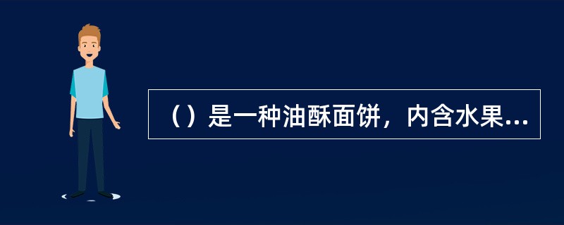 （）是一种油酥面饼，内含水果和馅料，常用圆形模具作坯模。