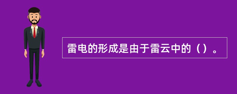 雷电的形成是由于雷云中的（）。