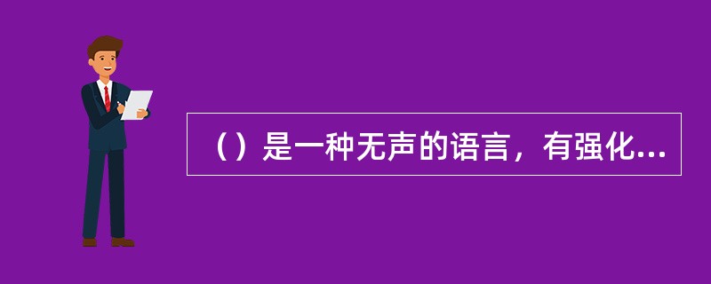 （）是一种无声的语言，有强化有声语言、沟通情感的功能，有助于增强交际效果。