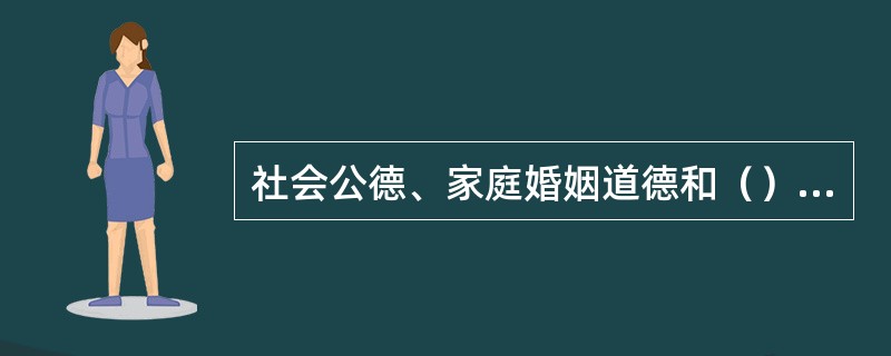 社会公德、家庭婚姻道德和（）这三种道德构成社会的全部道德内容。