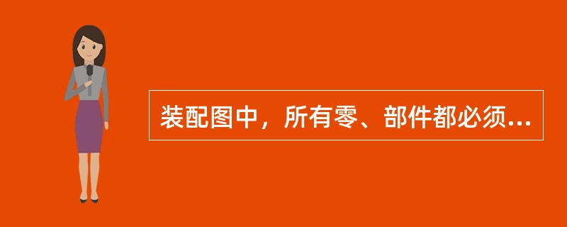 装配图中，所有零、部件都必须有（）。