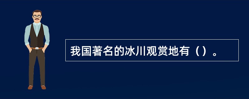 我国著名的冰川观赏地有（）。