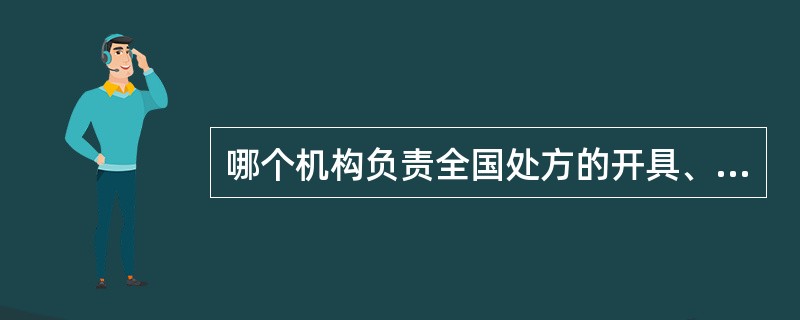 哪个机构负责全国处方的开具、调剂、保管等相关工作（）