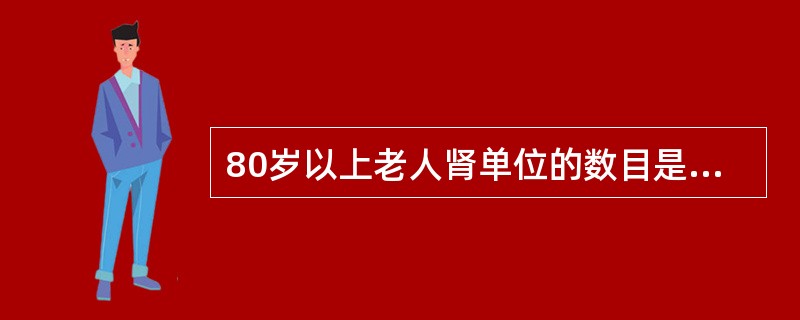 80岁以上老人肾单位的数目是20岁年轻人的