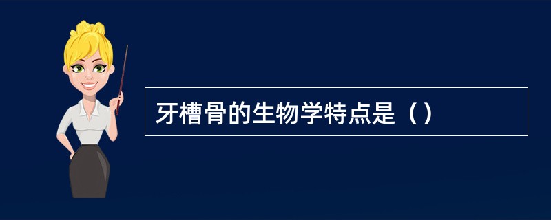 牙槽骨的生物学特点是（）