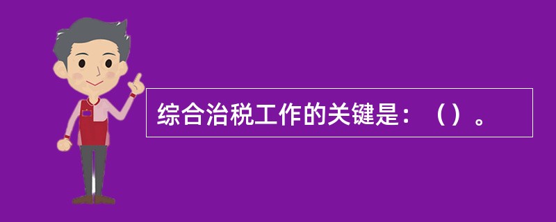 综合治税工作的关键是：（）。