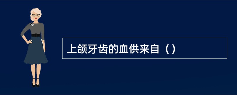上颌牙齿的血供来自（）