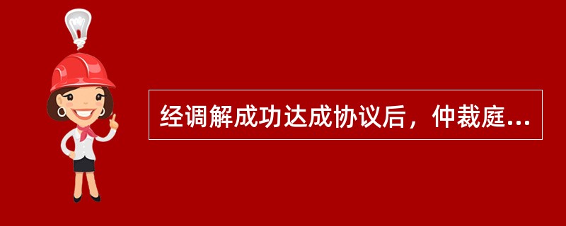 经调解成功达成协议后，仲裁庭即制作调解书或根据协议的结果制作裁决书，裁决书具有法