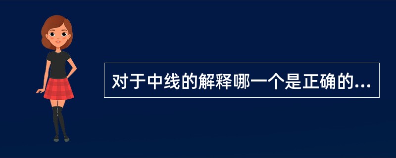 对于中线的解释哪一个是正确的（）