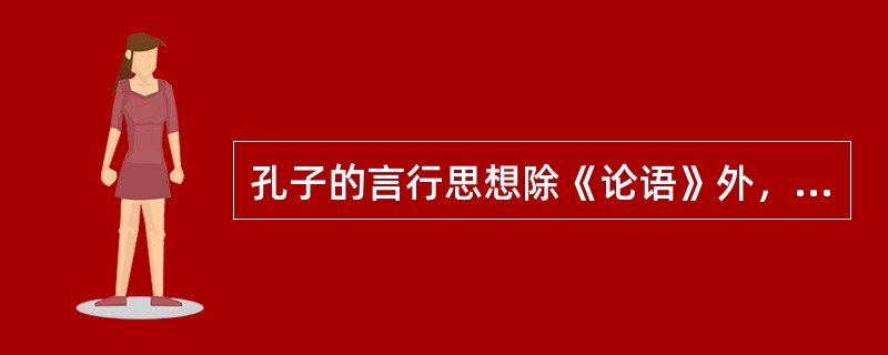 孔子的言行思想除《论语》外，还可从下列（）典籍获得。