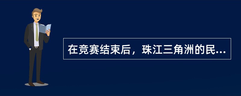 在竞赛结束后，珠江三角洲的民众都有（）习惯。