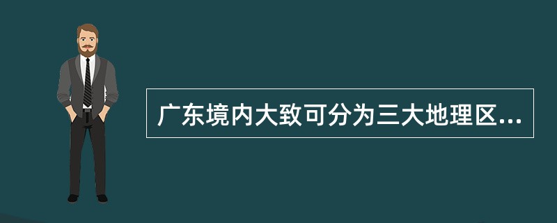 广东境内大致可分为三大地理区域，北为山地和丘陵，中部为河网密布冲积平原和三角洲平