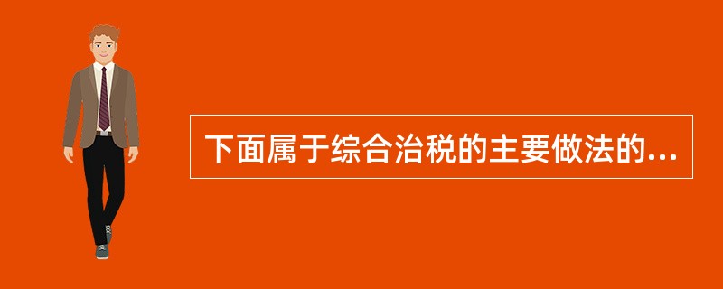 下面属于综合治税的主要做法的是：（）。