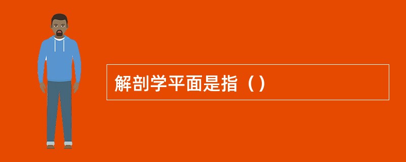 解剖学平面是指（）