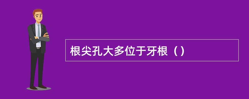 根尖孔大多位于牙根（）