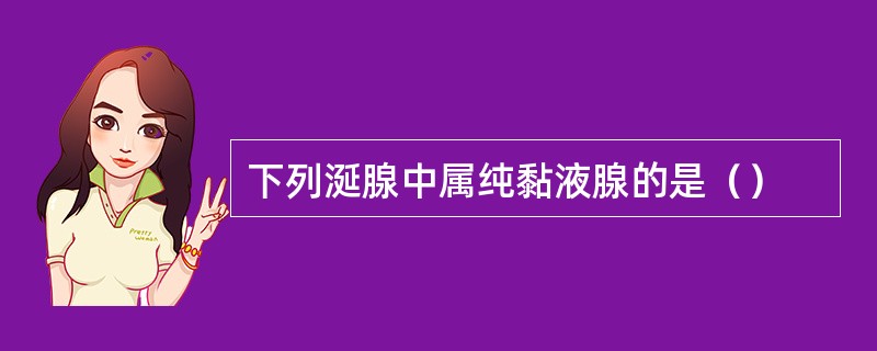 下列涎腺中属纯黏液腺的是（）