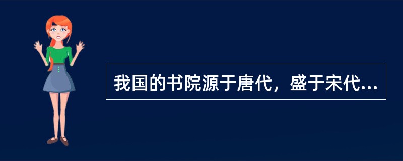 我国的书院源于唐代，盛于宋代，是私人或官府设立的供人读书、讲学的场所，一般由（）