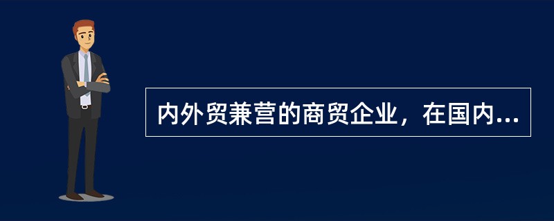 内外贸兼营的商贸企业，在国内采购机电设备用于出口，享受出口退税。在国内采购设备发