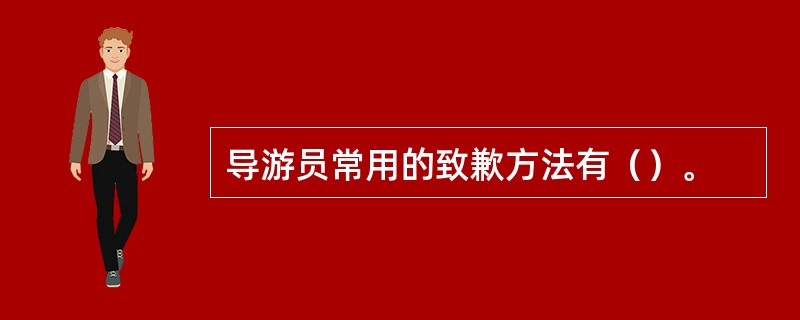 导游员常用的致歉方法有（）。