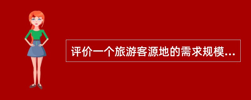 评价一个旅游客源地的需求规模或需求潜力时，可供使用的测量指标主要有（）。