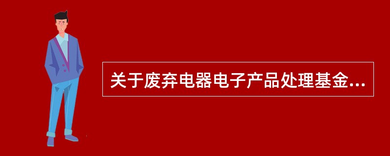 关于废弃电器电子产品处理基金纳税申报的说法正确的有（）。