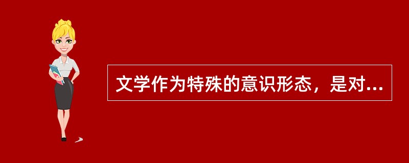 文学作为特殊的意识形态，是对社会生活______________的反映。