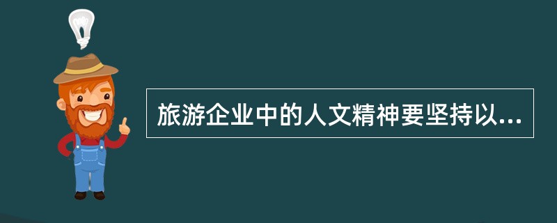 旅游企业中的人文精神要坚持以人为本，要求做到（）。