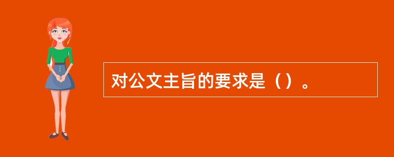 对公文主旨的要求是（）。