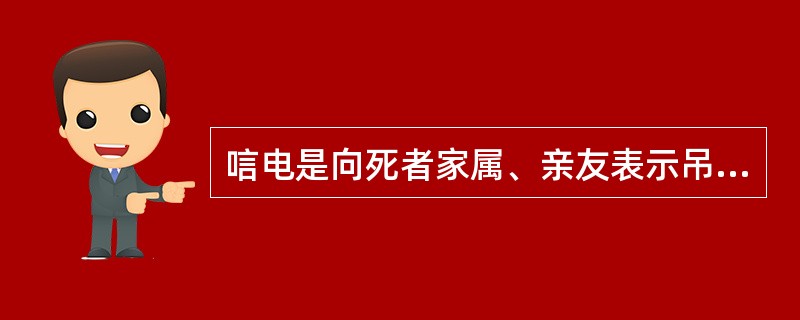 唁电是向死者家属、亲友表示吊唁的电报。