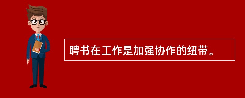 聘书在工作是加强协作的纽带。