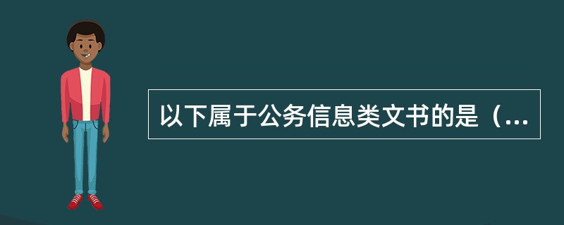 以下属于公务信息类文书的是（）。