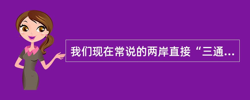 我们现在常说的两岸直接“三通”，这“三通”指哪三个方面的直通？两岸“三通”的基本