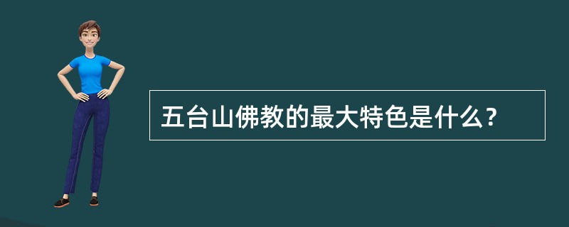 五台山佛教的最大特色是什么？