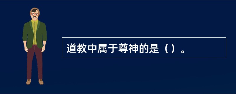 道教中属于尊神的是（）。