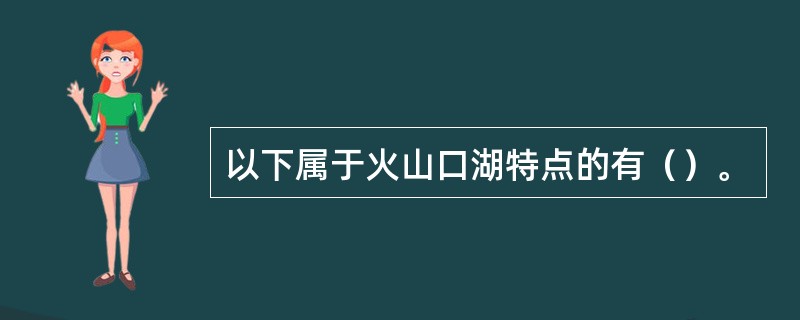 以下属于火山口湖特点的有（）。